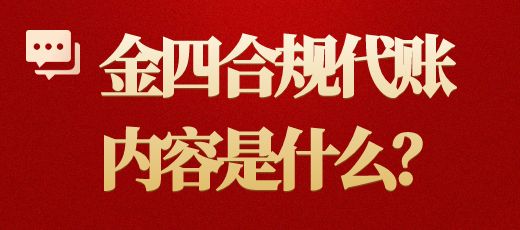 金四合規(guī)代賬內(nèi)容是什么？薪算盤(pán)財(cái)稅專(zhuān)業(yè)財(cái)稅顧問(wèn)為你解答